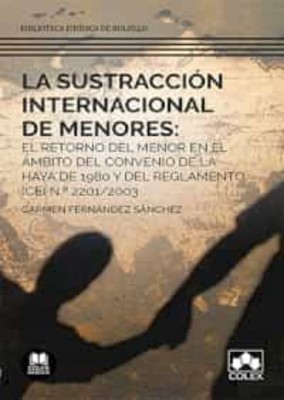 La Sustracción Internacional De Menores: El Retorno Del Menor En El Ámbito Del Convenio De La Haya De 1980 Y Del Reglamento N.º 2201/2003