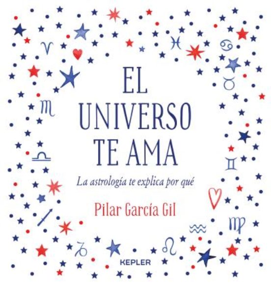 El Universo Te Ama. La Astrologia Te Explica Por Que