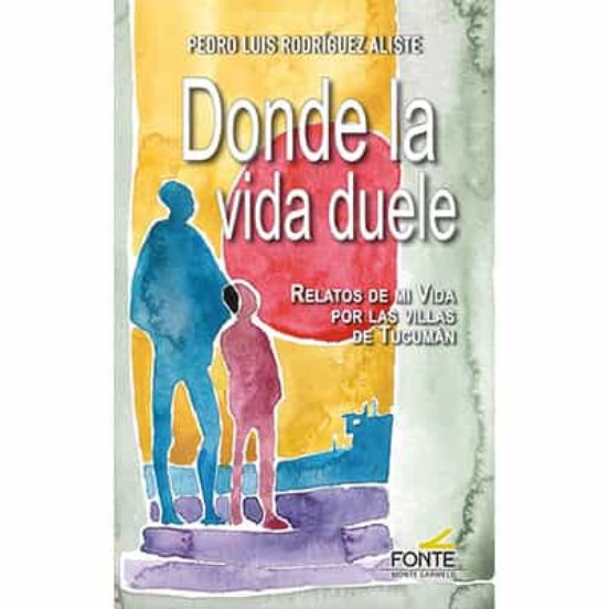 Donde La Vida Duele: Relatos De Mi Vida Por Las Villas De Tucuman