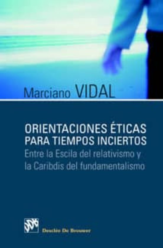 Orientaciones Éticas Para Tiempos Inciertos. Entre La Escila Del Relativismo Y La Caribdis Del Fundamentalismo