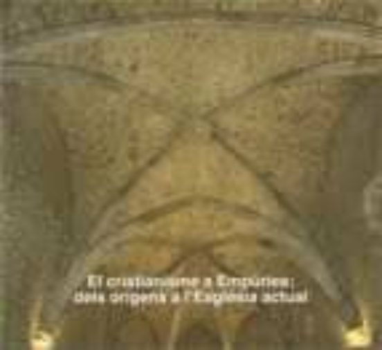 El Cristianisme A Empuries: Dels Origens A Lesglesia Actual