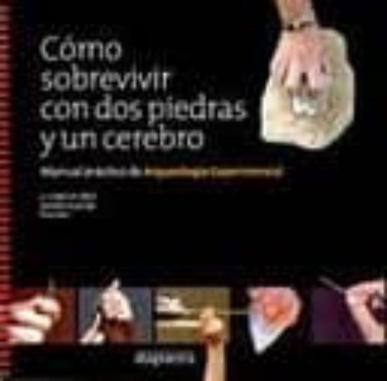 Como Sobrevivir Con Dos Piedras Y Un Cerebro: Manual Practico De Arque