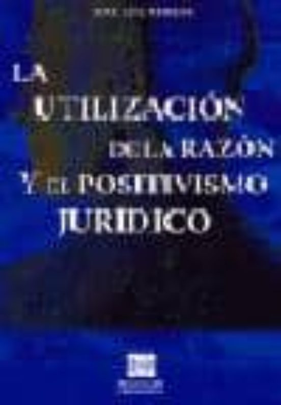 La Utilizacion De La Razon Y El Positivismo Juridico