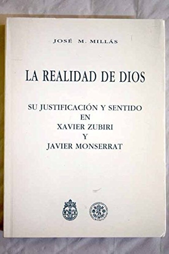 La Realidad De Dios: Su Justificacion Y Sentido En Xavier Zubiri Y Jav
