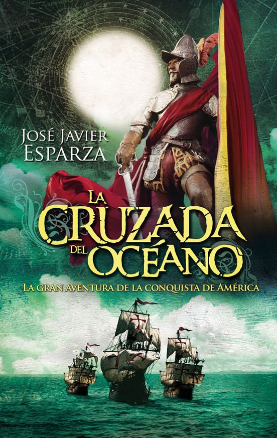 La Cruzada Del Oceano: La Gran Aventura De La Conquista De America