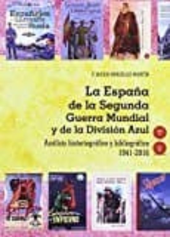 La España De La Segunda Guerra Mundial Y De La División Azul. Análisis Historiográfico Y Bibliográfico 1941-2016