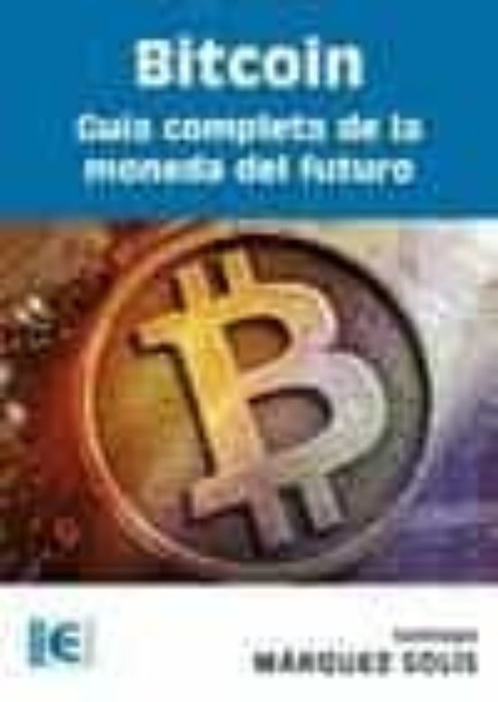 Bitcoin. Guía Completa De La Moneda Del Futuro