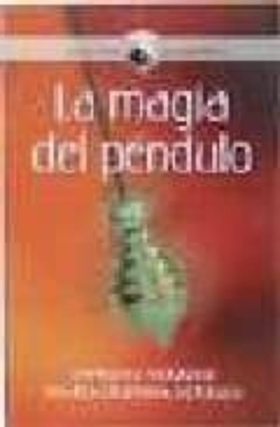 La Magia Del Pendulo. Rabdomancia Y Radiestesia