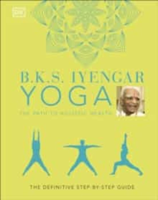 B.k.s. Iyengar Yoga The Path To Holistic Health: The Definitive Step-b
