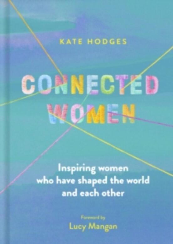 Connected Women: Inspiring Women Who Have Shaped The World And E Ach O
