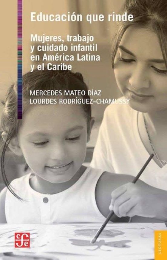 Educacion Que Rinde: Mujeres Trabajo y Cuidado Infantil en America Lat