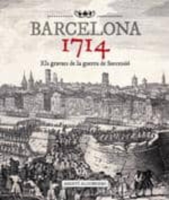 Barcelona 1714. Els Gravats De La Guerra De Successio