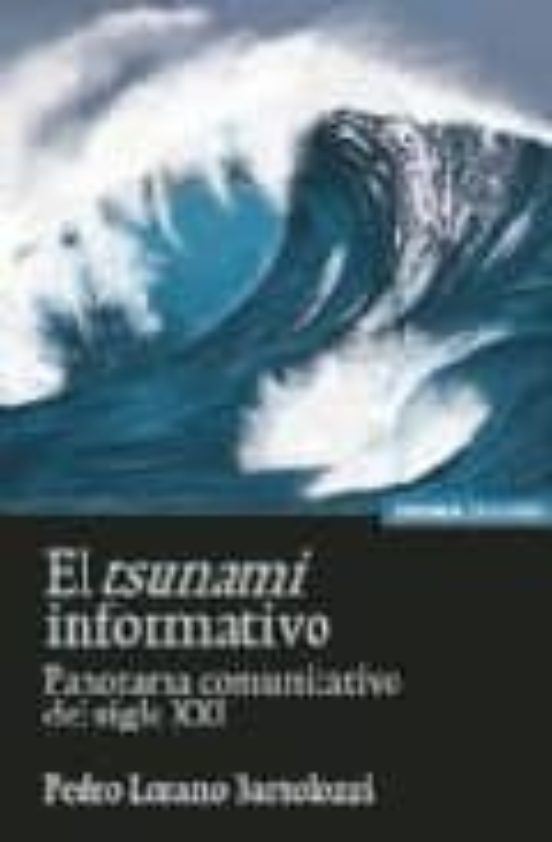 El Tsunami Informativo: Panorama Comunicativo Del Siglo Xxi