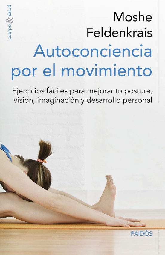Autoconciencia Por El Movimiento: Ejercicios Faciles Para Mejorar Tu P