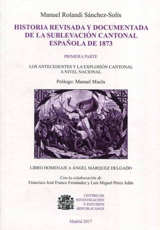 Historia Revisada Y Documentada De La Sublevacion Cantonal Española De