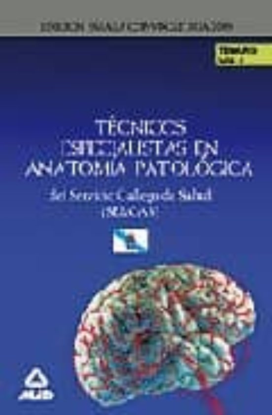 Técnicos Especialistas De Anatomía Patológica Del Servicio Gallego De Salud . Temario Parte Específica. Volumen I