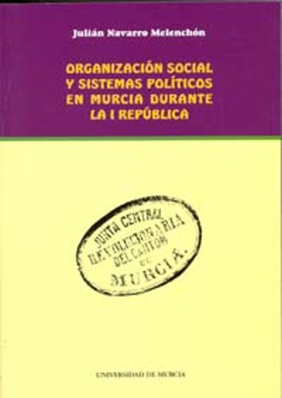 Organización Social Y Sistemas Políticos En Murcia Durante La I República