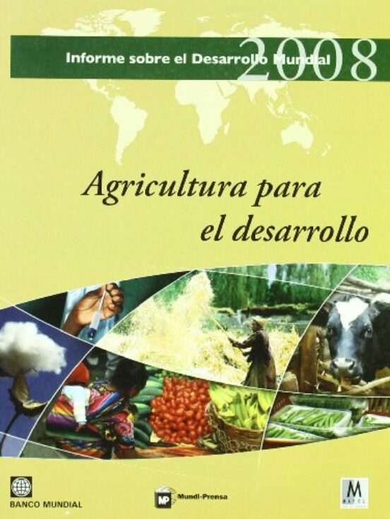 Agricultura Para El Desarrollo: Informe Sobre El Desarrollo Mundi Al 2