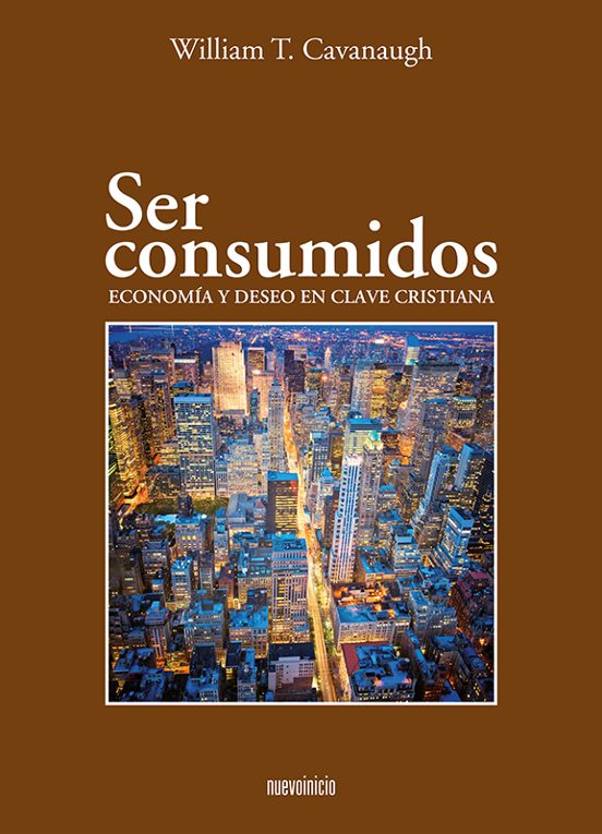 Ser Consumidos. Economia Y Deseo En Clave Cristiana