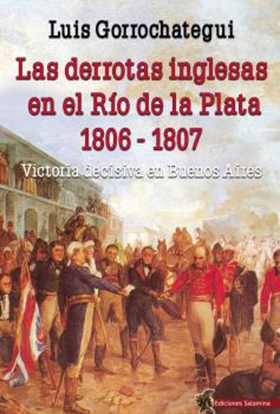 Las Derrotas Inglesas En El Rio De La Plata 1806-1807: Victoria Decisi