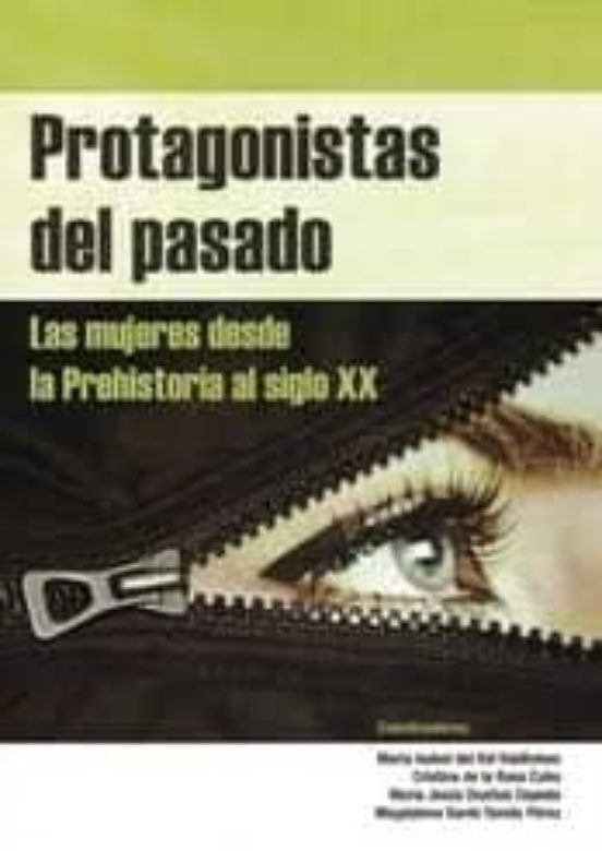 Protagonistas Del Pasado. Las Mujeres Desde La Prehistoria Al Siglo XX