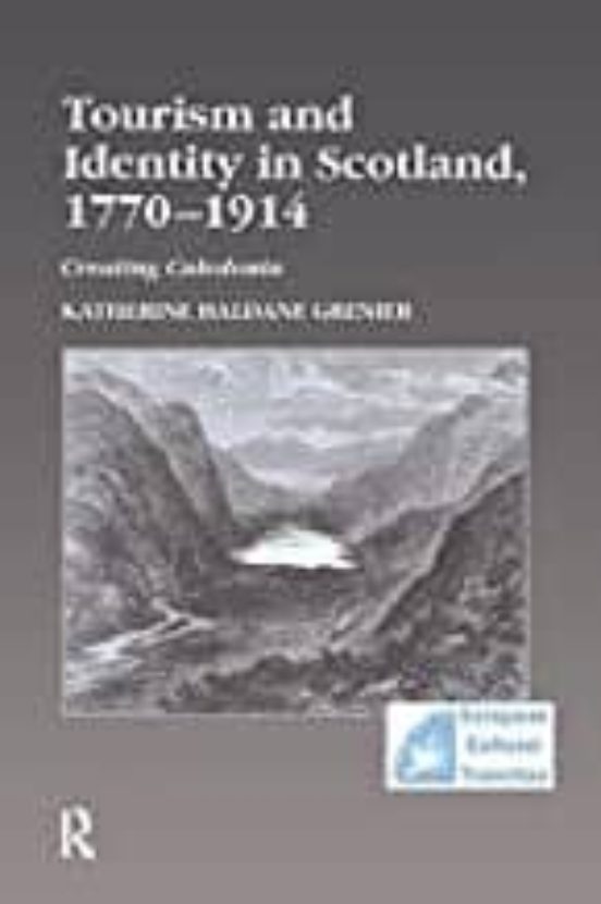 Tourism And Identity In Scotland 1770-1914: Creating Caledonia