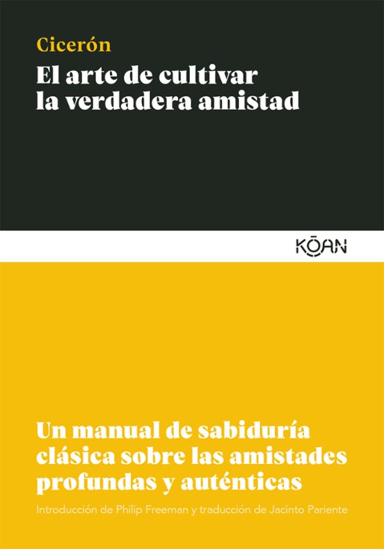 El Arte De Cultivar La Verdadera Amistad: Un Manual De Sabiduria Clasi