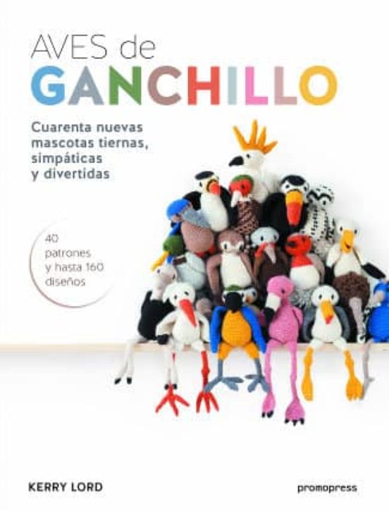 Aves De Ganchillo: Cuarenta Nuevas Mascotas Tiernas Simpaticas Y Diver