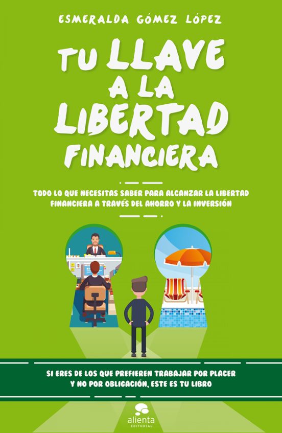 Tu Llave A La Libertad Financiera: Todo Lo Que Necesitas Saber Para Al