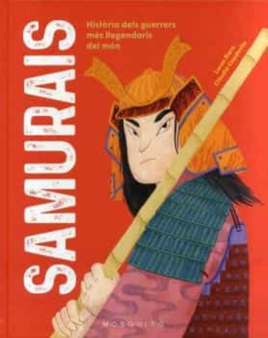 Samurais: Historia dels Guerrers Mes Llegendaris del Mon