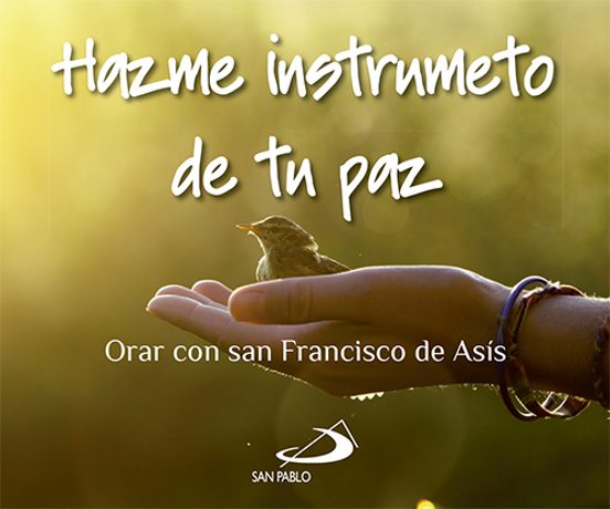 Hazme Un Instrumento De Tu Paz: Orar Con San Francisco De Asis