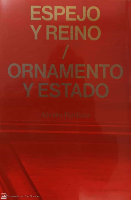 Álvaro Perdices. Espejo Y Reino / Ornamento Y Estado
