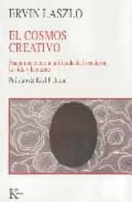 El Cosmos Creativo: Hacia una Ciencia Unificada de la Materia la Vida