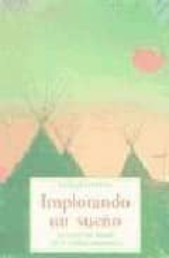 Implorando Un Sueño: La Vision Del Mundo De Los Nativos Americano S