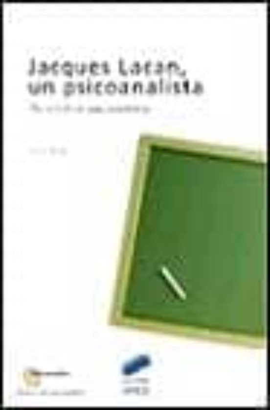 Jacques Lacan Un Psicoanalista: Recorrido De Una Enseñanza