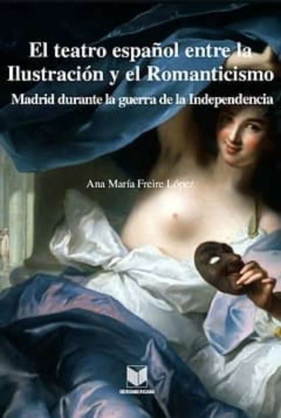 El Teatro Español Entre La Ilustracion Y El Romanticismo
