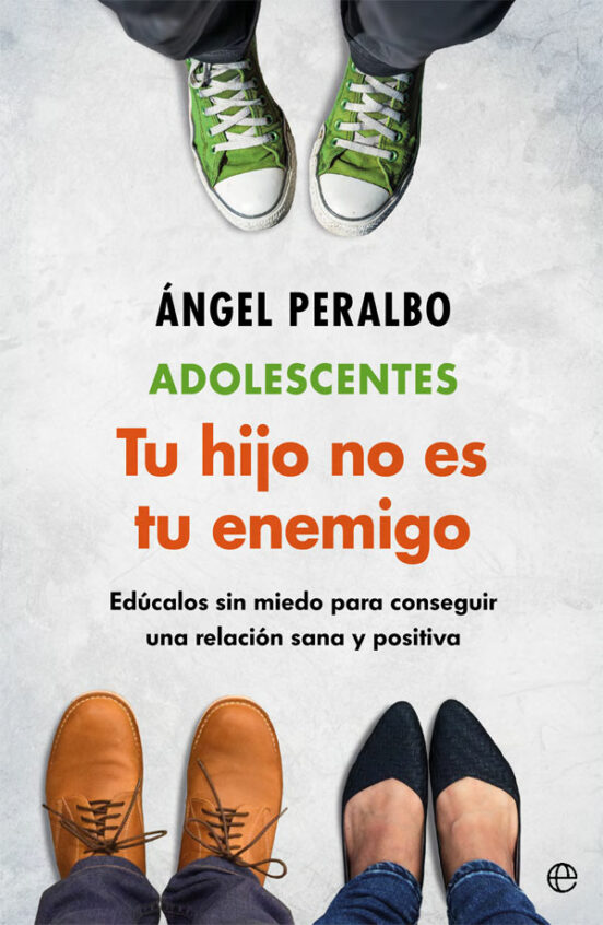 Adolescentes. Tus Hijo No Es Tu Enemigo: Educalos Sin Miedo Para Conse