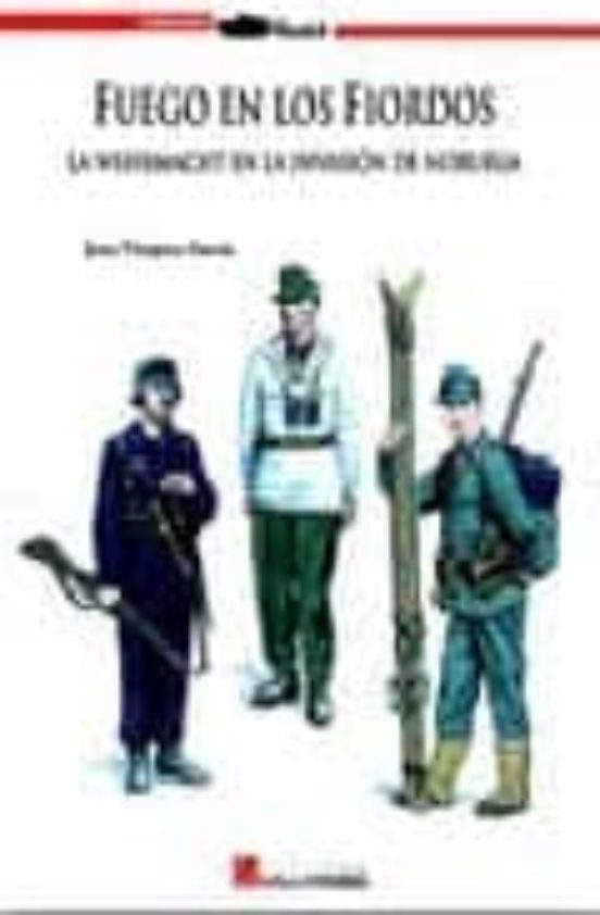 Fuego En Los Fiordos: La Wehrmacht En La Invasion De Noruega