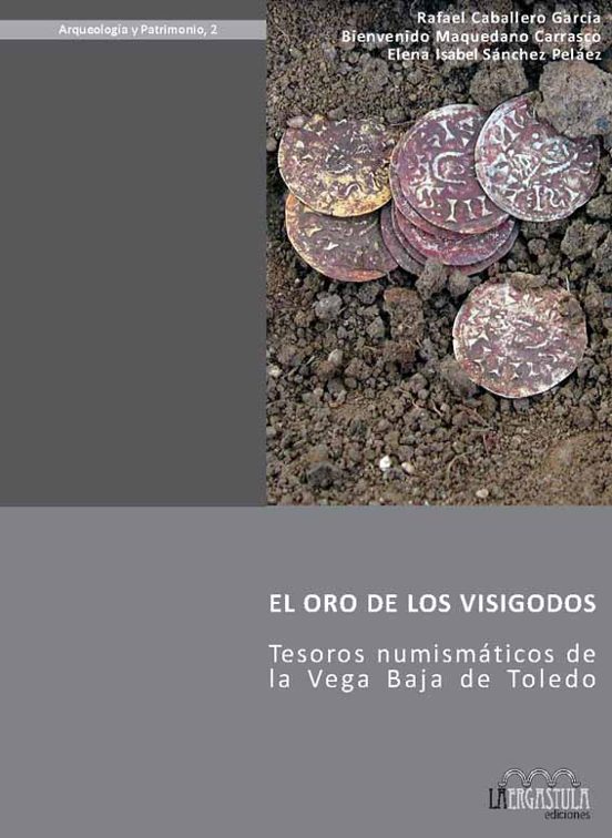 El Oro De Los Visigodos: Tesoros Numismaticos De La Vega Baja De Toled