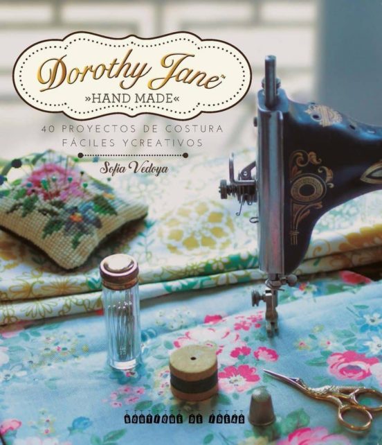 Dorothy Jane: 40 Proyectos De Costura Faciles Y Creativos