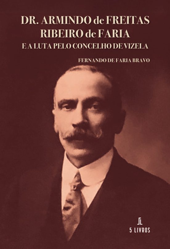 Dr. Armindo De Freitas Ribeiro De Faria E A Luta Pelo Concelho De Vize