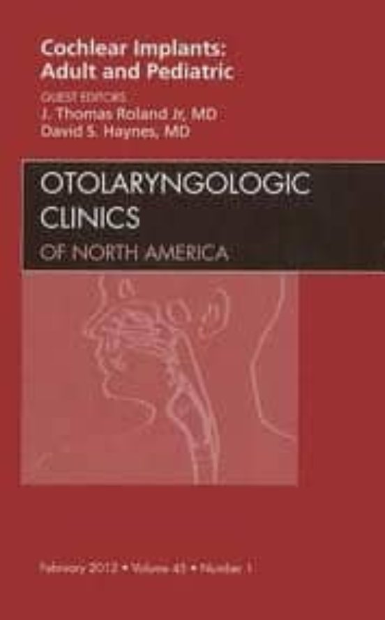 Cochlear Implants: Adult And Pediatric An Issue Of Otolaryngolog Ic Cl