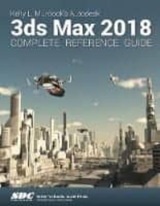 Autodesk 3ds Max 2018 Complete Reference Guide