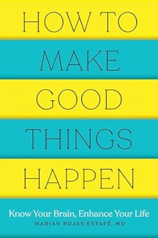 How To Make Good Things Happen: Know Your Brain Enhance Your Life