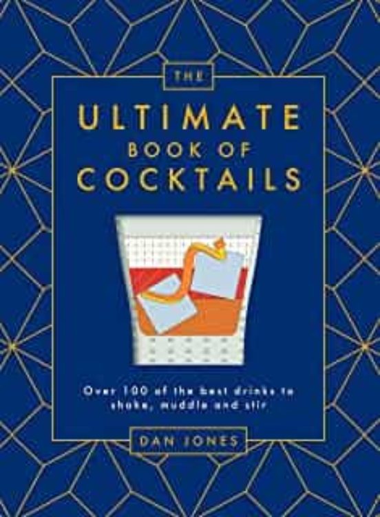 The Ultimate Book Of Cocktails: Over 100 Of The Best Drinks To Shake M