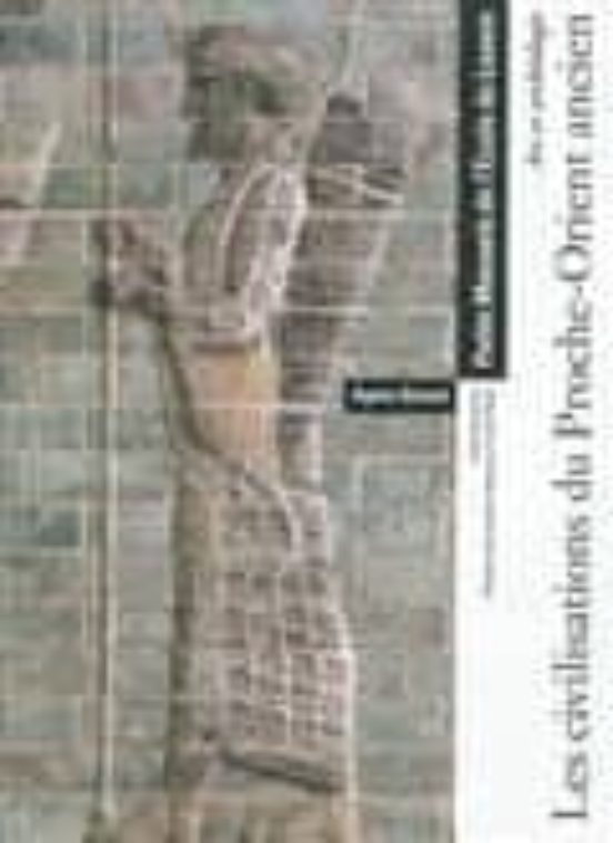 Art Et Archéologie : Les Civilisations Du Proche-orient Ancien