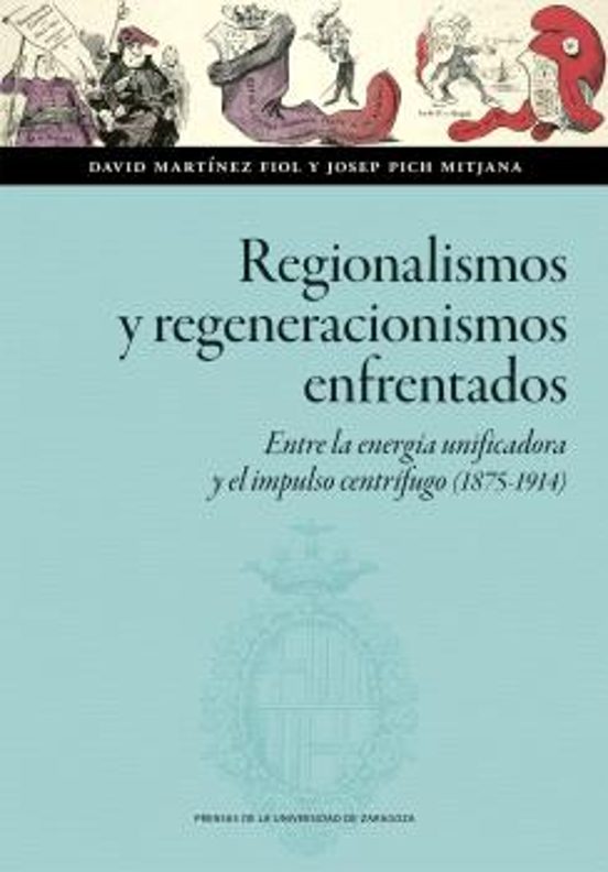 Regionalismos Y Regeneracionismos Enfrentados. Entre La Energía Unificadora Y El Impulso Centrífugo