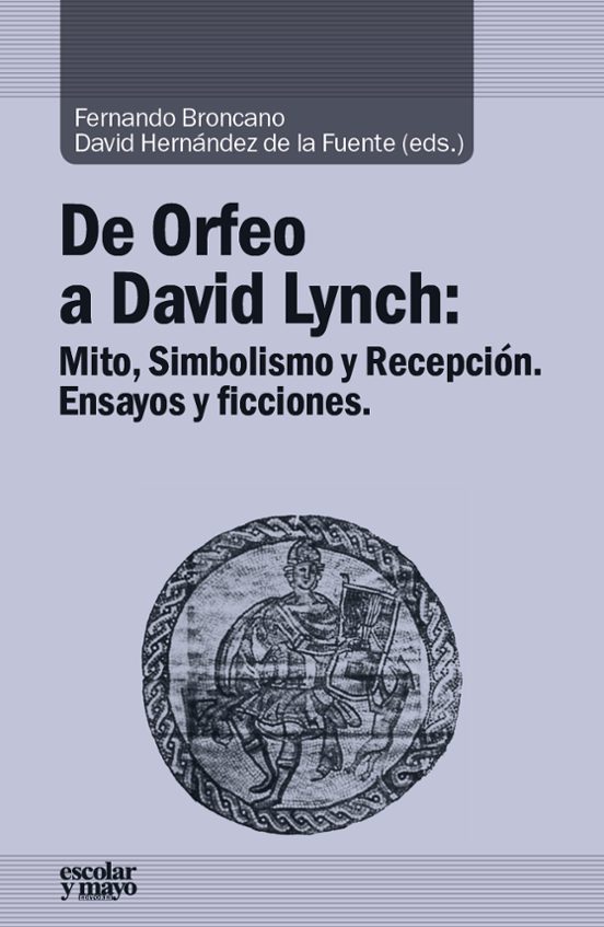 De Orfeo A David Lynch: Mito Simbolismo Y Recepcion Ensayos Y Ficcione