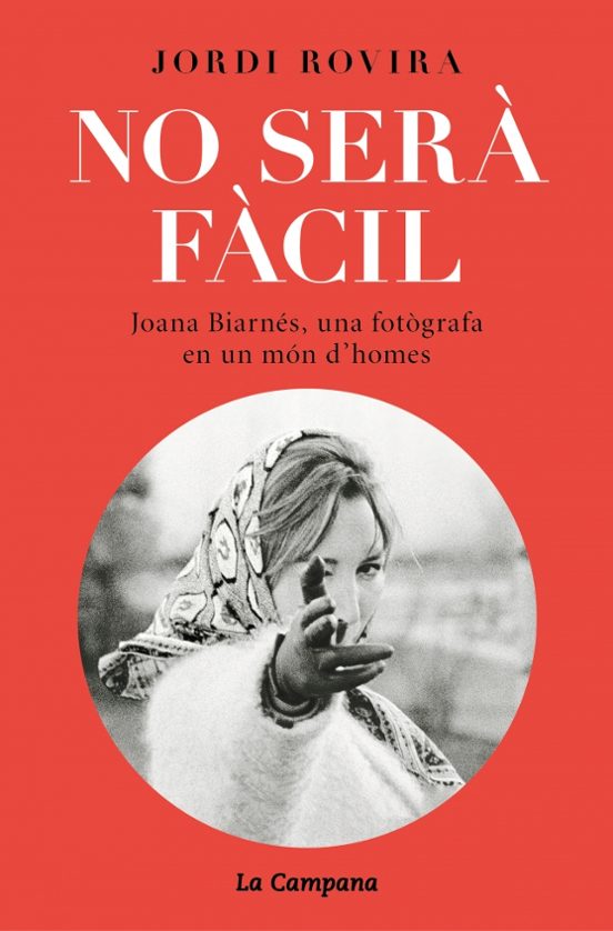 No Sera Facil: Joana Biarnes Una Fotografa En Un Mon D Homes