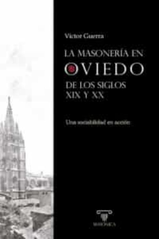 Masoneria En Oviedo De Los Siglos Xix Y Xx Una Sociabilidad En Accion